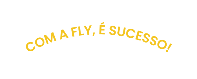 COM A FLY É SUCESSO